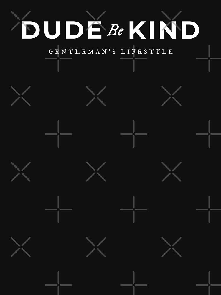 Dude Be Kind Gentlemans Lifestyle by KLINESTORE