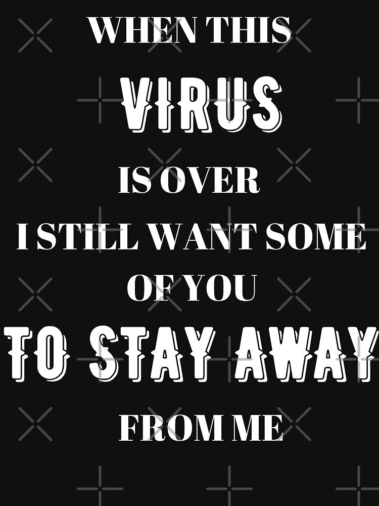 When this virus is over I still want some of you to stay away from me by BarvinWayne