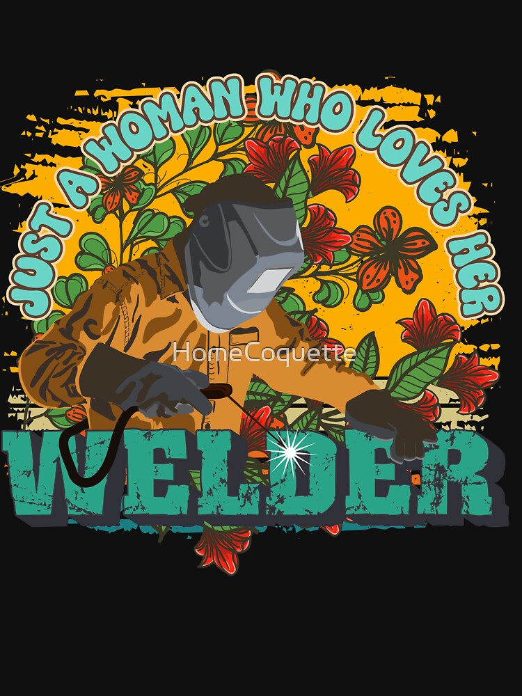 Just a woman who loves her welder by HomeCoquette