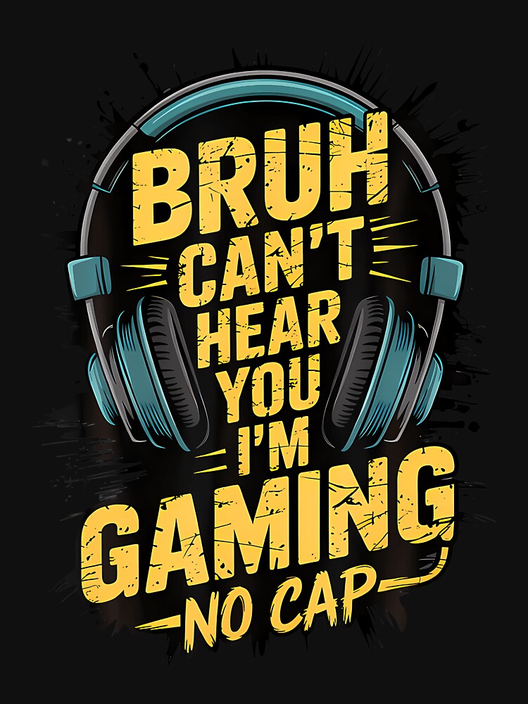 Bruh Can't Hear You I'M Gaming No Cap Gamer Video Games Boys by hattazillsu