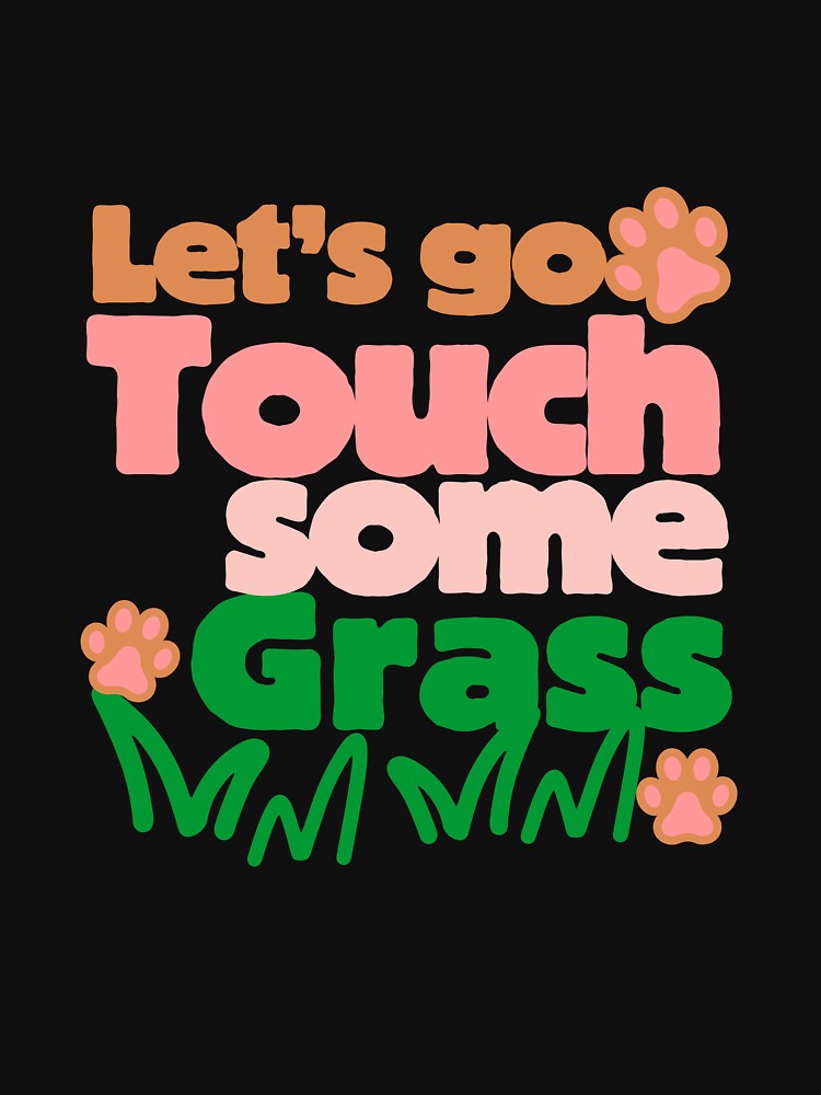 Funny dog lover saying quote. Lets go touch some grass. by VieBelieve