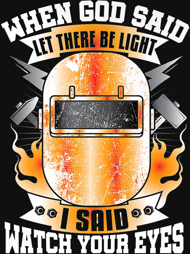 Funny Welder When God Said Let The Light, I Said Watch Your Eyes by GeniusDesignArt