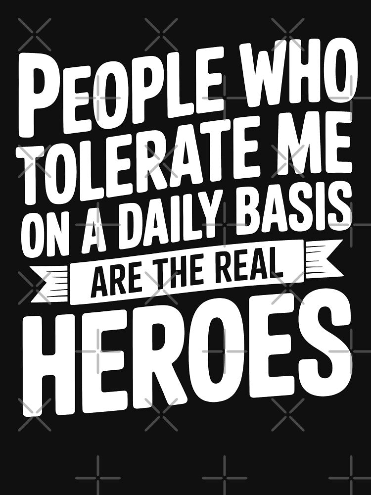 People Who Tolerate Me Are The Real Heroes Funny Gift by Say It With Ink