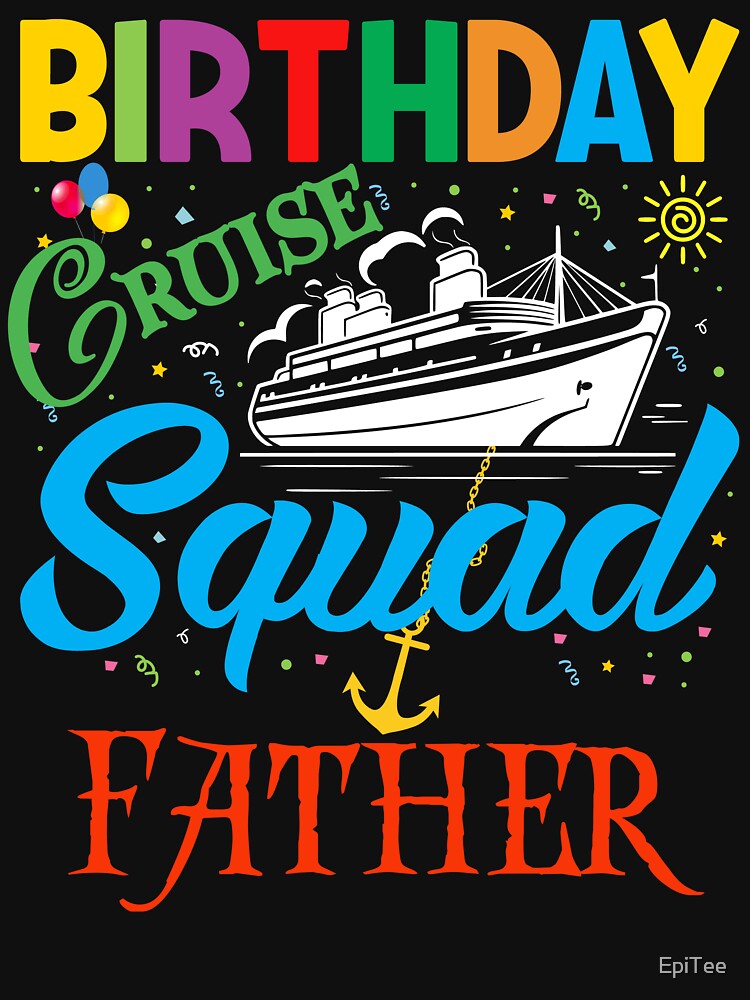 BIRTHDAY CRUISE SQUAD FATHER by EpiTee
