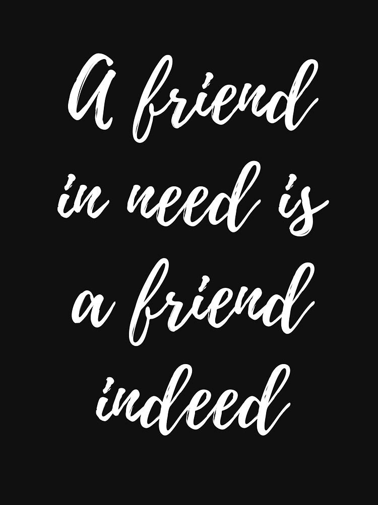 Friend in need is a friend indeed by DylanJones1
