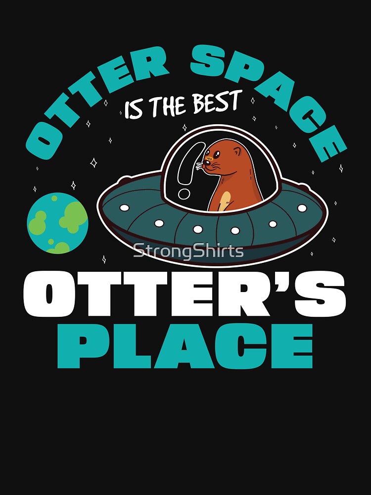 Funny Otter Space Is The Best Otter's Place Sea Otter Lovers by StrongShirts