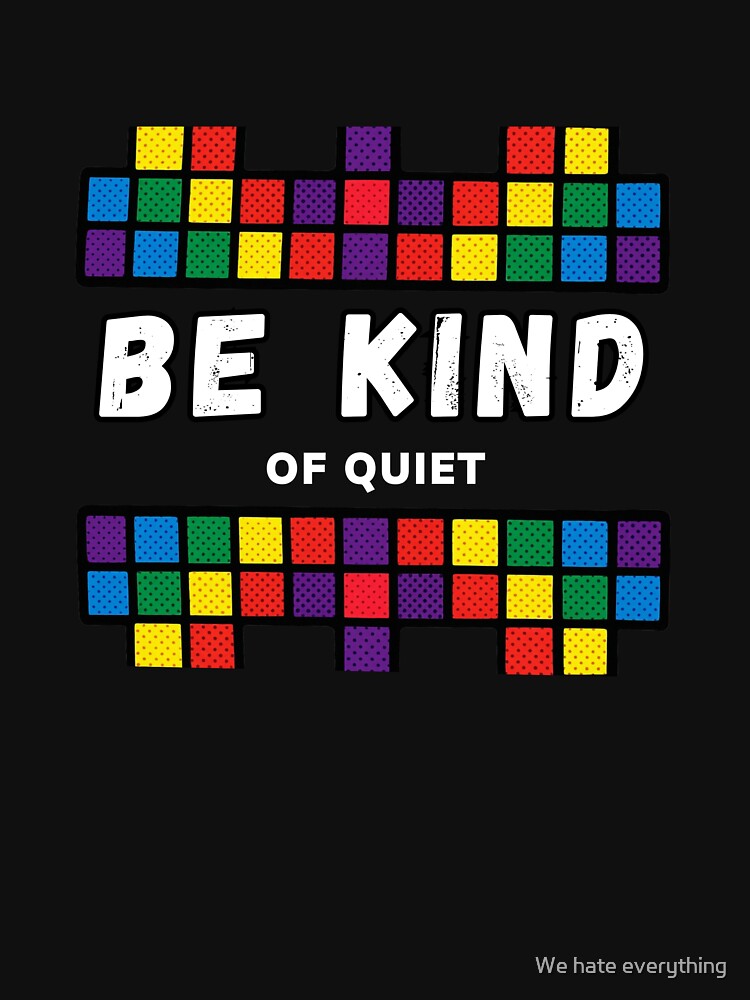 Be Kind of quiet by We hate everything