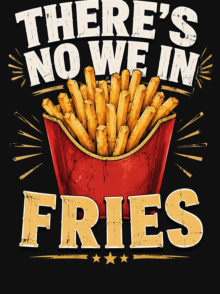 There's No We In Fries Food Lover Humor Quote by FormalDehyena