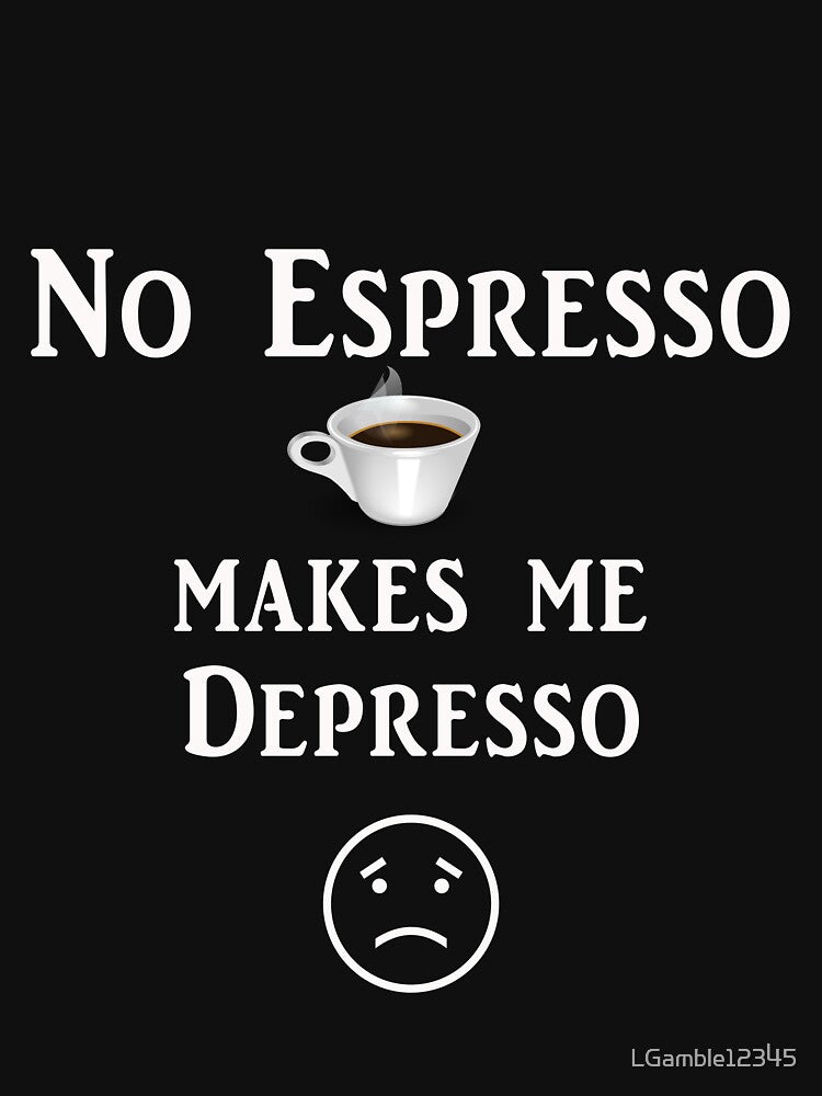 Funny No Espresso makes me Depresso Gift by LGamble12345