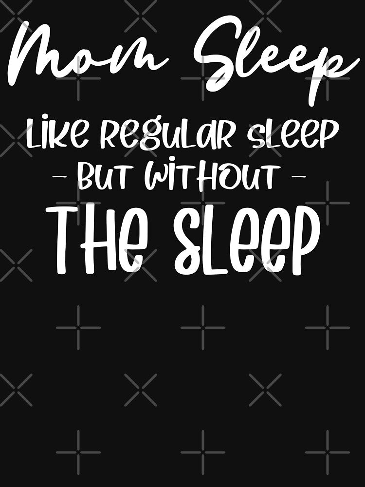 Mom Sleep Like Regular Sleep But Without The Sleep - Funny Mom Sleep by ohmier
