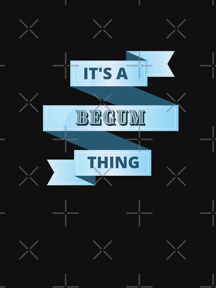 Its A Begum Thing Surname Design by Gramsta