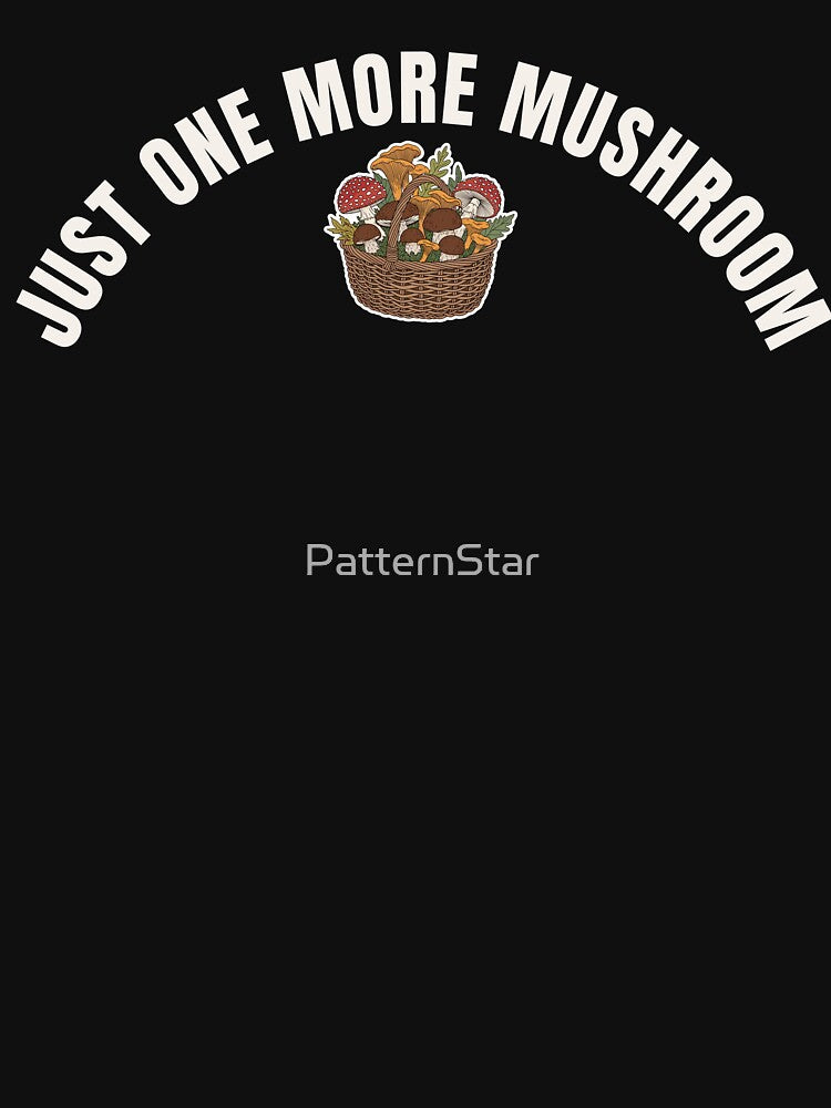 “Just One More Mushroom” Funny Forager T-Shirt – Mushroom Hunting Humor by PatternStar