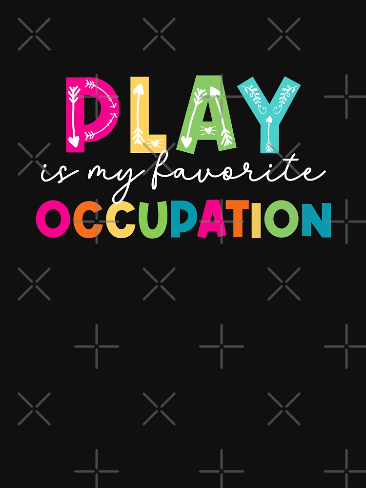Play is my favorite Occupational by MystroDesigns