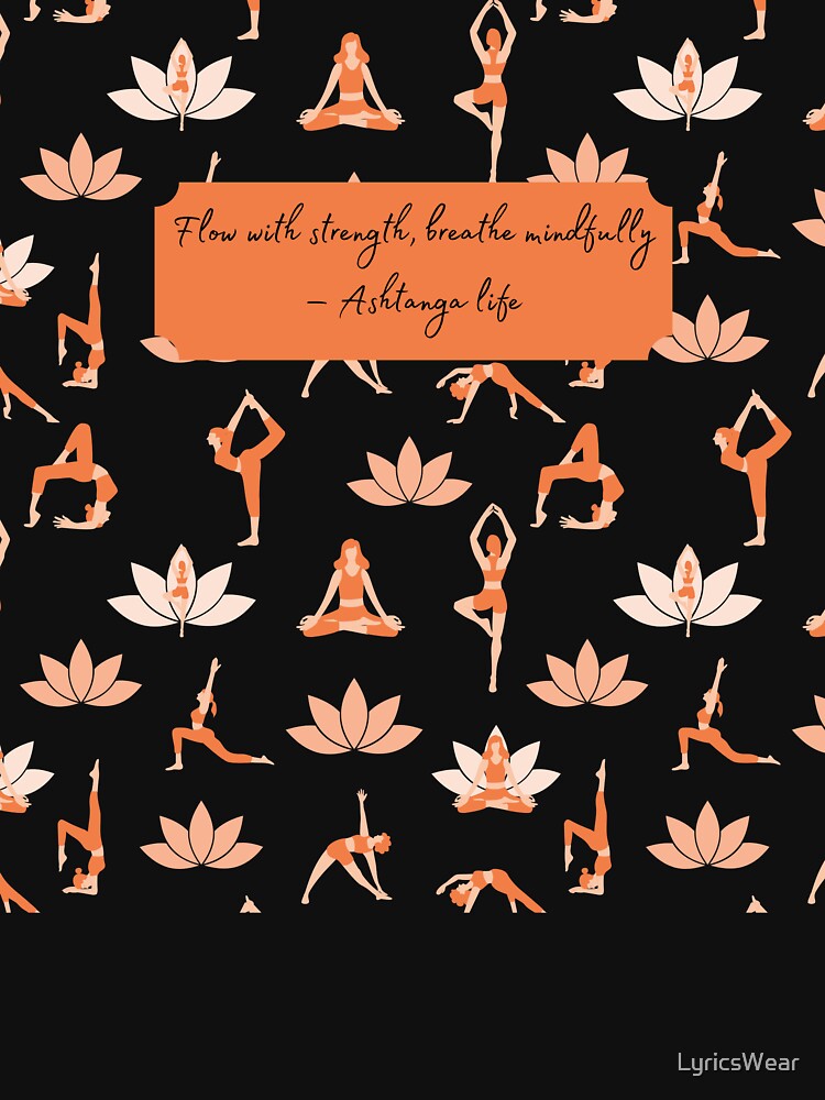 Flow with strength, breathe mindfully – Ashtanga life by LyricsWear