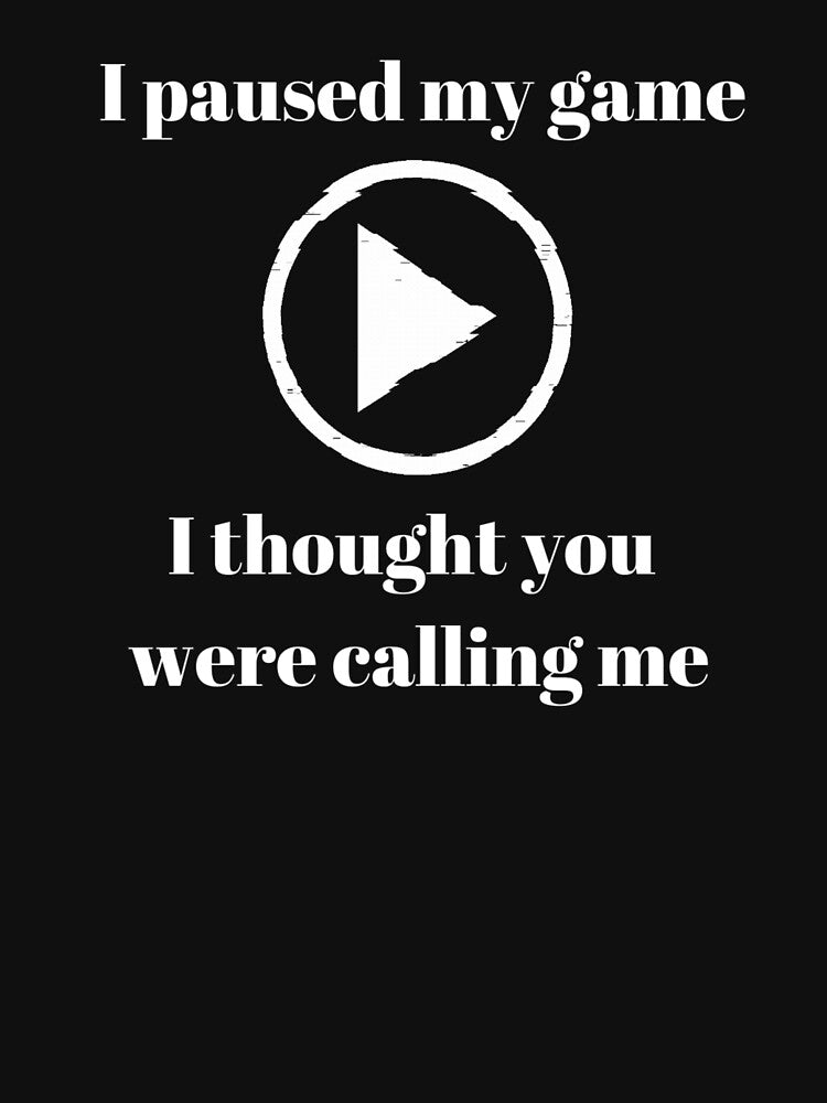I paused my game - I thought you were calling me - text based design - white text by Nemesiscrowd