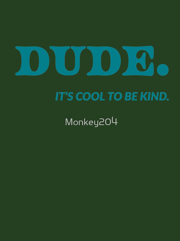 Dude its cool to be kind by Monkey204