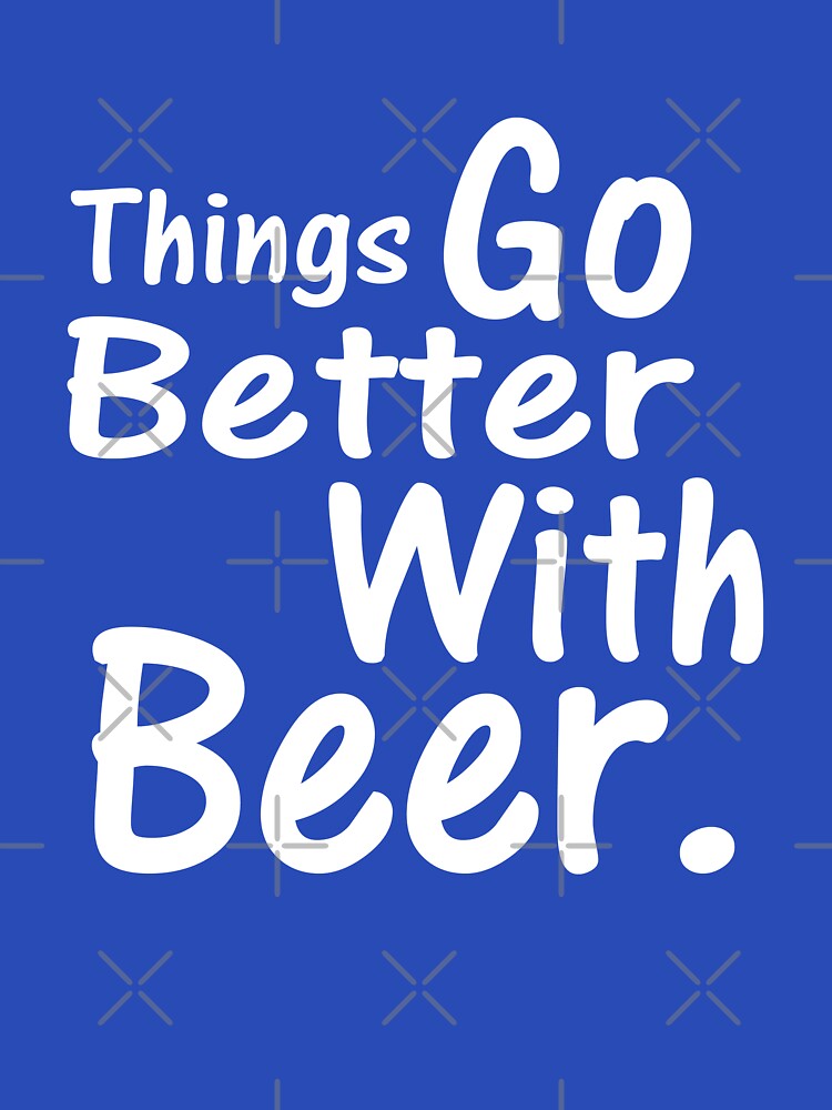 Things go better with Beer by goodtogotees