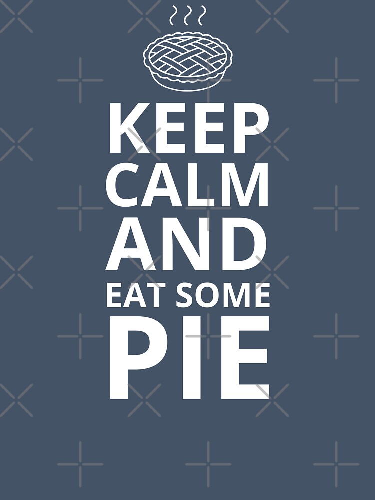 Keep Calm And Eat Some Pie by TeeMiseta