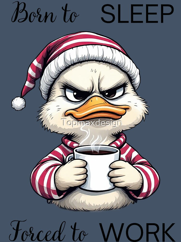 Funny Duck Born To Sleep Forced To Work by Topmaxdesign