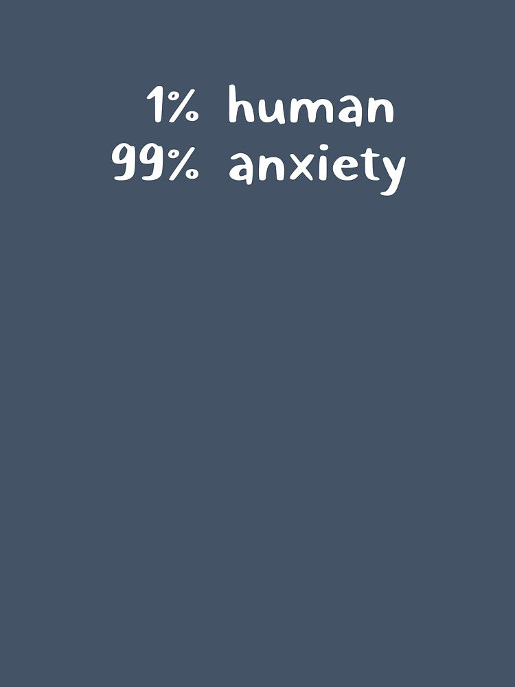 1% human, 99% anxiety by Karf  .
