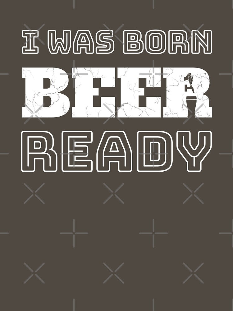 I Was Born Beer-Ready (white text) by DKdesigns27