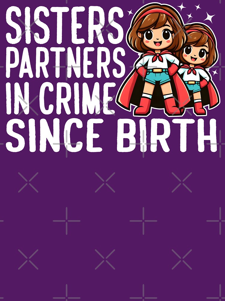 SISTERS: PARTNERS IN CRIME SINCE BIRTH by KEF Custom