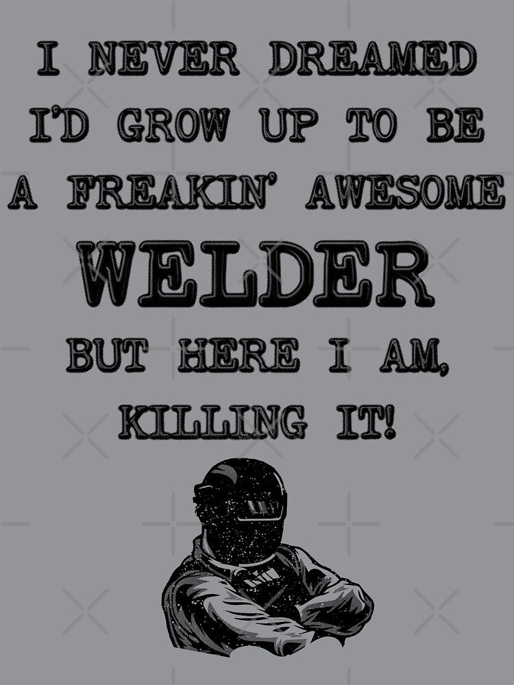 I Never Thought I'd Grow Up To Be a Welder - Funny Welding by stressedrodent