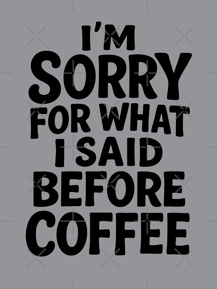 I'm Sorry For What I Said Before Coffee by Scaryzz