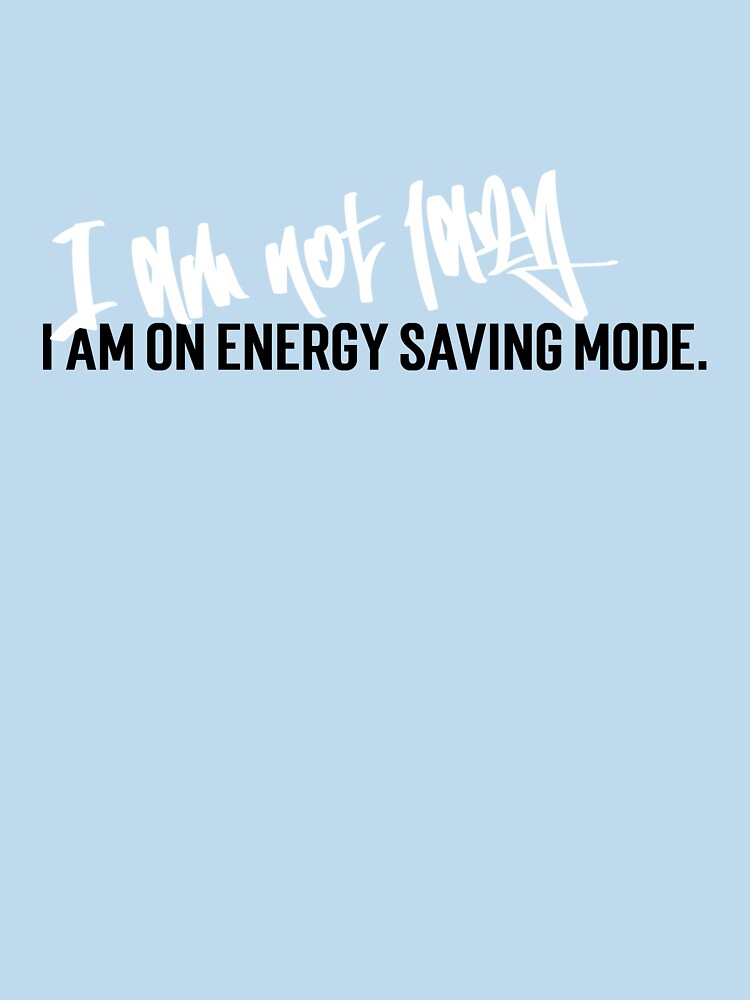 I am not lazy. I am on energy saving mode by DuffWebTShirts