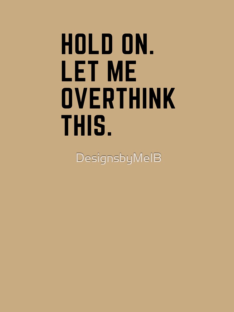 Hold on. Let me over think this. by DesignsbyMelB