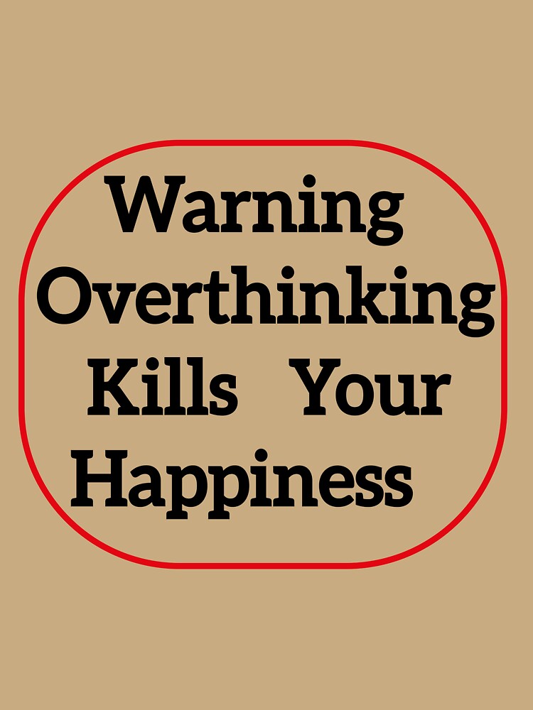 Warning Overthinking Kills Your Happiness by Karamshooop