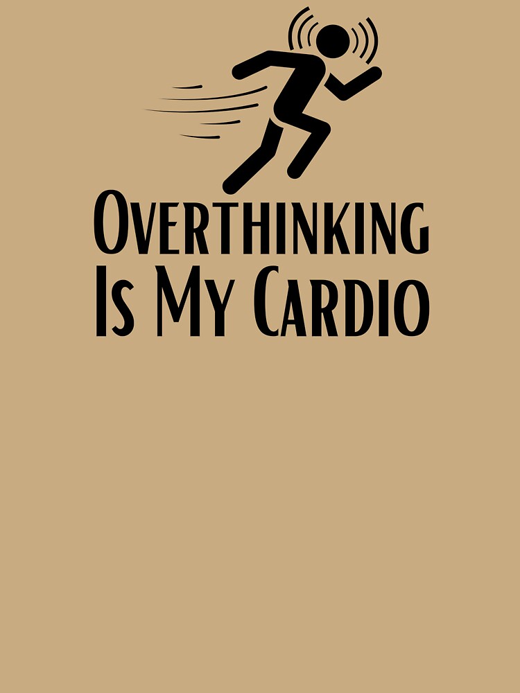 Overthinking Is My Cardio by TylerLWardle