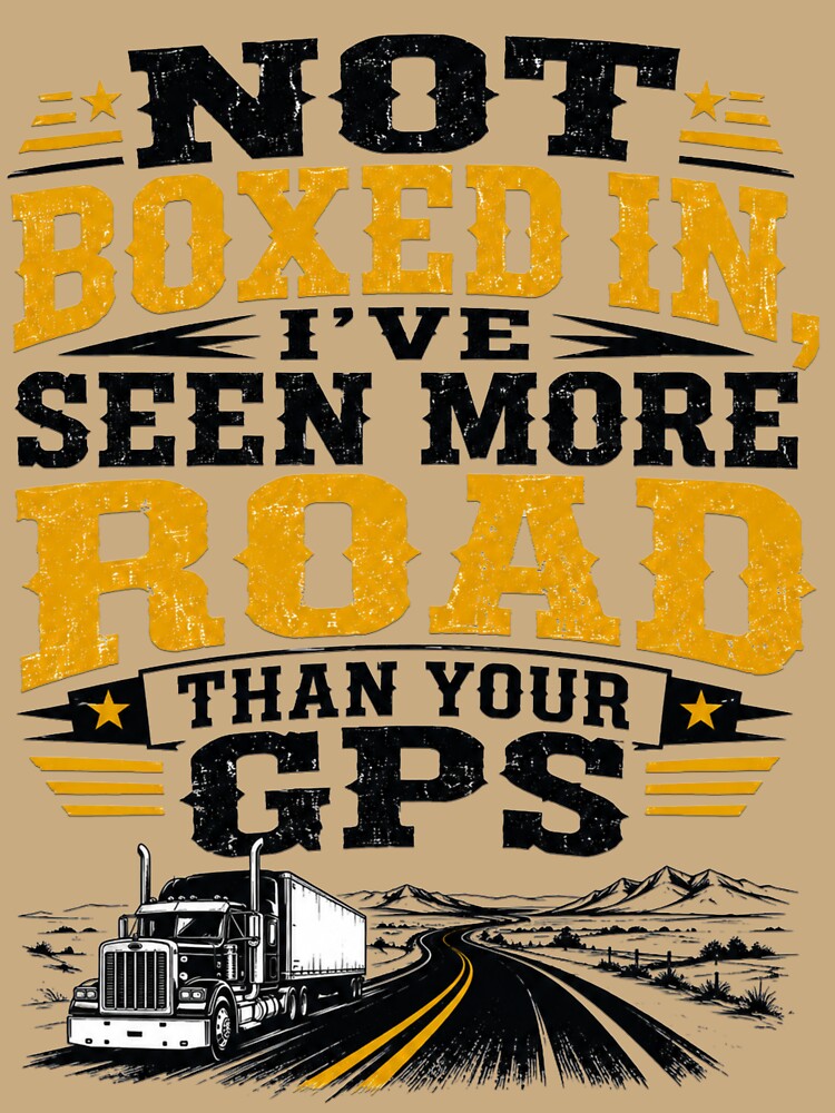 Not Boxed In I've Seen More Road Than Your GPS – Funny Trucker Design by Haque Designs