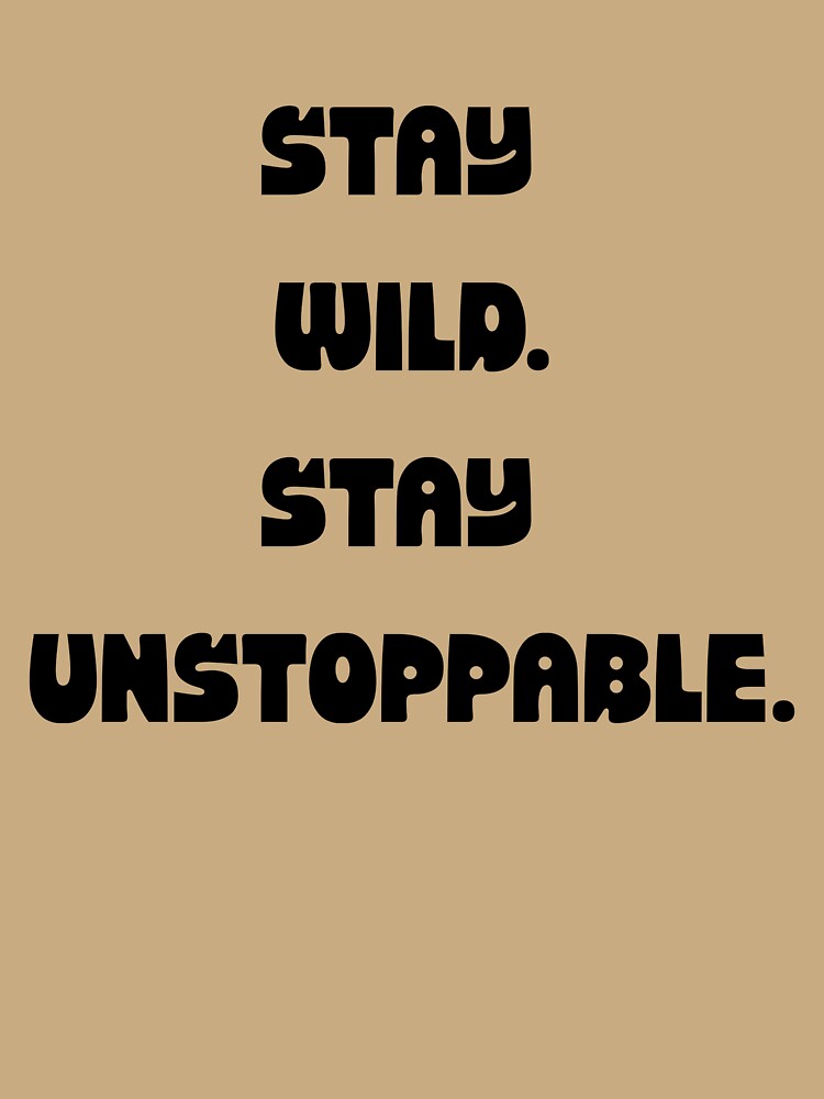 Stay Wild Stay Unstoppable Motivational Quote T-Shirt | Adventure & Hustle Graphic Tee by UrbanEchoHub