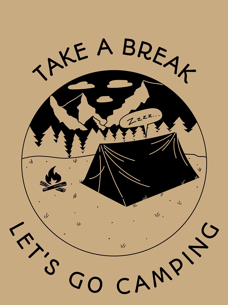 TAKE A BREAK, LET'S GO CAMPING T-Shirt by shrampod