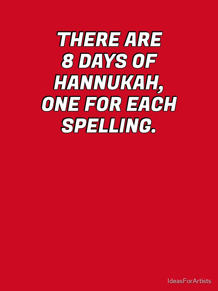 There are 8 days of Hanukkah, one for each spelling - funny Hanukkah by Inspirationmotivation