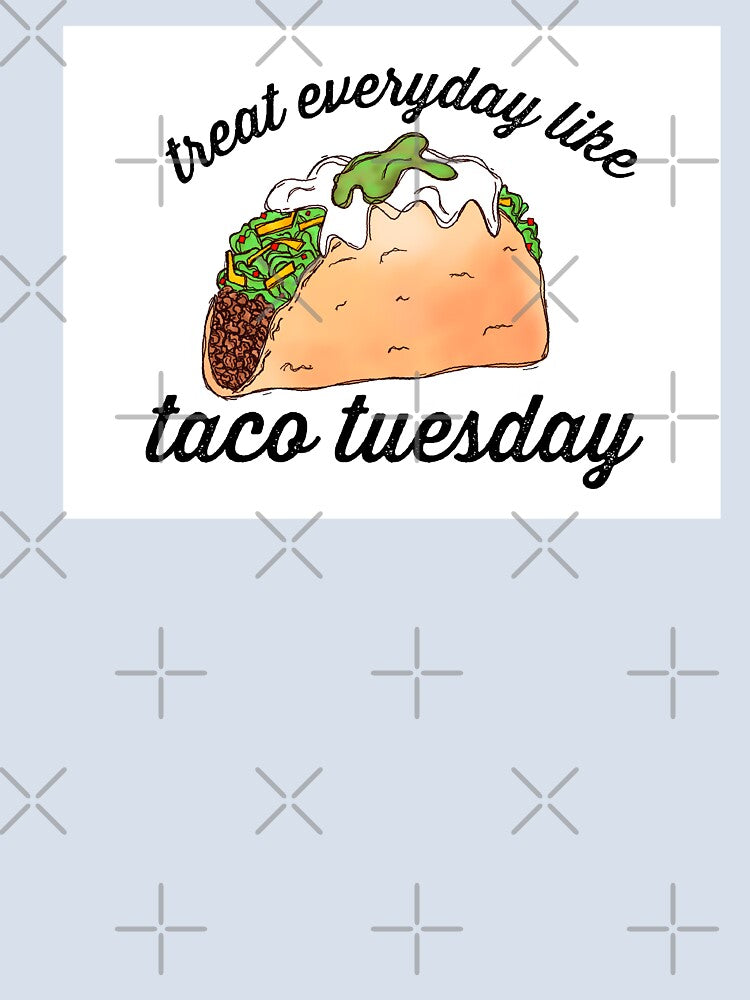 Treat everyday like taco tuesday by Midwestmama94