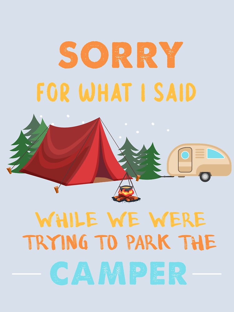 Sorry For What I Said While We Were Trying To Park The Camper by quangduongutc