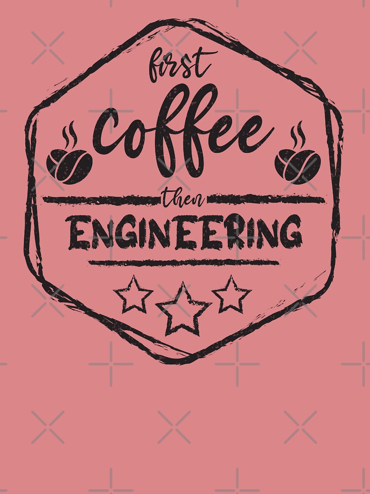 First Coffee Then engineering - Funny engineering quote gift idea For Men and Women by Mmmm3344