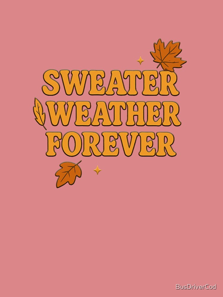 Sweater Weather Forever by BusDriverCod