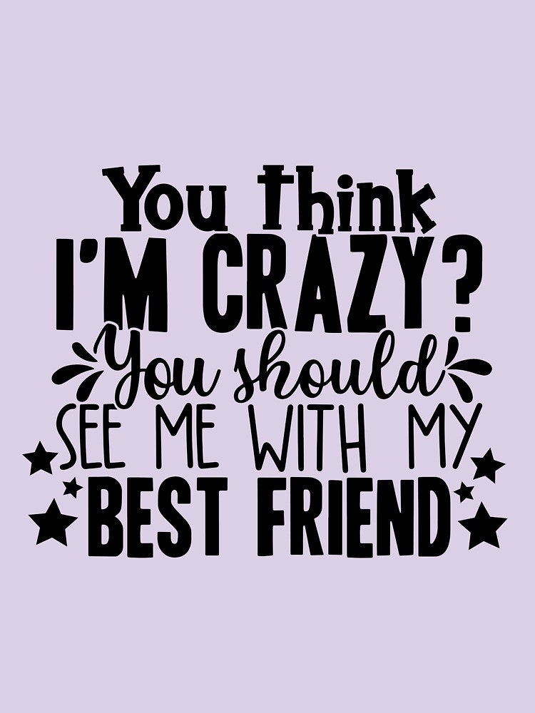 You Think I'm Crazy You Should See Me With My Best Friend by OutfitduJour