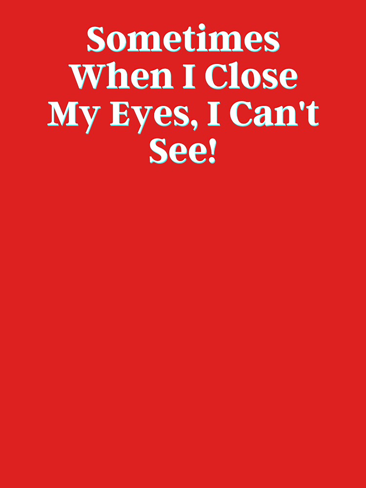 Sometimes When I Close My Eyes, I Can't See! by PostiveText
