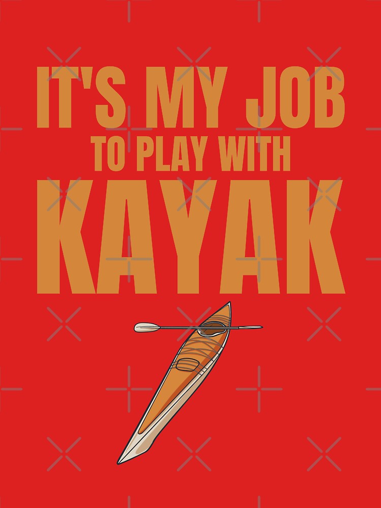 Kayaker's Joy - It's My Job to Play with Kayaks gift kayaking sports by skulltshirt
