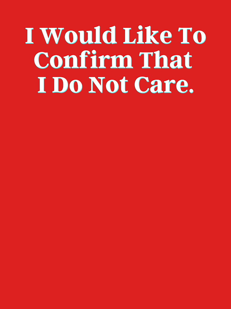I Would Like To Confirm That  I Do Not Care. by PostiveText