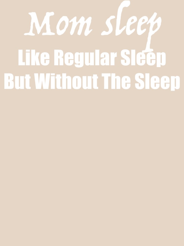 Mom Sleep Like Regular Sleep But Without The Sleep Funny by Kaliarizone