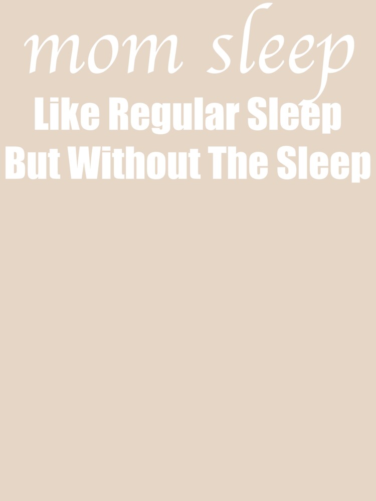 Mom Sleep Like Regular Sleep But Without The Sleep Funny Saying by Kaliarizone