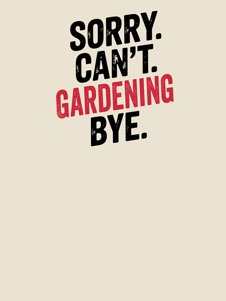 Sorry can't Gardening bye - Funny Gardening Lover by Oussinc