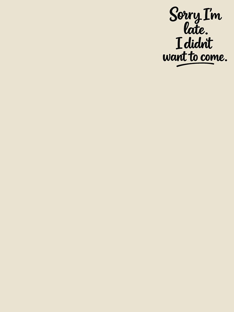 Sorry I’m Late I Didn’t Want To Come – Introvert Humor by SolitaryItems