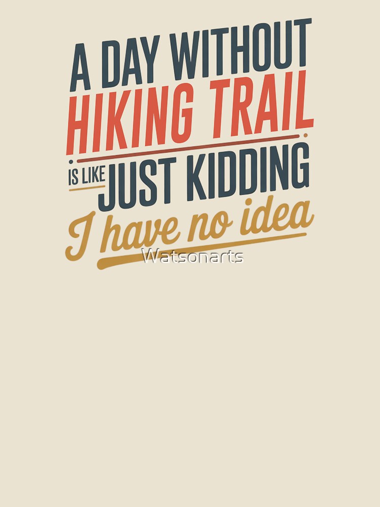 A Day Without Hiking Trail Is Like Just Kidding - Cool & Funny Hiking Trail Lover by Watsonarts