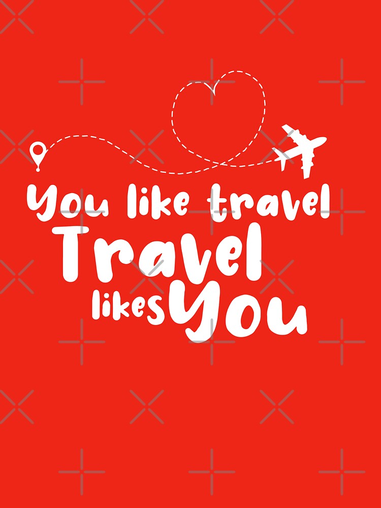 You Like Travel Travel Likes You - travel by cruzzcreation